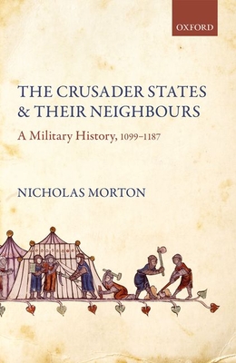 The Crusader States and Their Neighbours: A Military History, 1099-1187 Cover Image