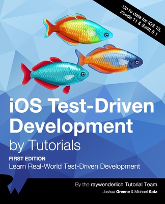 iOS Test-Driven Development by Tutorials (First Edition): Learn Real-World Test-Driven Development By Joshua Greene, Michael Katz, Raywenderlich Tutorial Team Cover Image