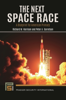 The Next Space Race: A Blueprint for American Primacy (Praeger Security International) Cover Image