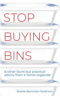 Stop Buying Bins: & other blunt but practical advice from a home organizer Cover Image