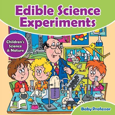 Edible Science Experiments - Children's Science & Nature By Baby Professor Cover Image