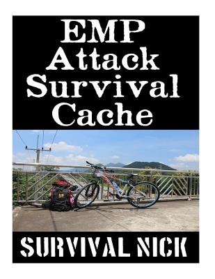 EMP Attack Survival Cache: 22 Lessons On How To Build and Hide A Cache of Survival Items To Resupply Yourself With During An EMP Attack Cover Image