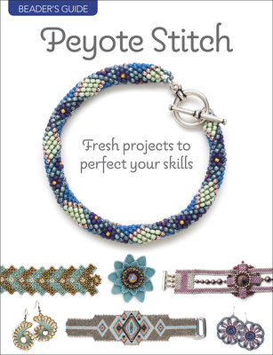 Beader's Guide: Peyote Stitch: Fresh Projects to Perfect Your Skills Cover Image