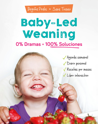 Baby-led weaning: 0% dramas, 100% soluciones / Baby-led weaning: Zero Dramas, Hundreds of Solutions By Begoña Prats, Sara Traver Cover Image