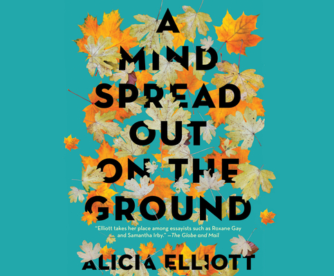 A Mind Spread Out on the Ground By Alicia Elliott, Kyla Garcia (Read by) Cover Image