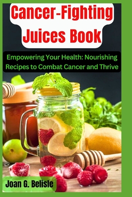 Cancer fighting juice clearance recipes