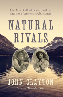 Natural Rivals: John Muir, Gifford Pinchot, and the Creation of America's Public Lands Cover Image