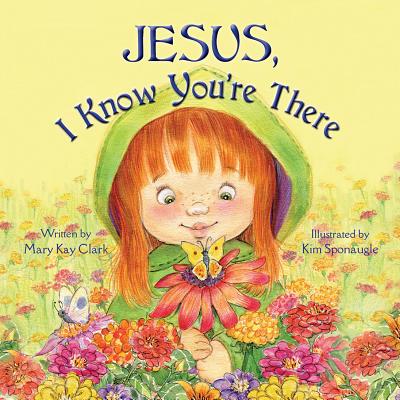 Jesus, I Know You're There By Mary Kay Clark, Sponaugle Kim (Illustrator) Cover Image