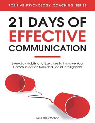 21 Days of Effective Communication: Everyday Habits and Exercises to Improve Your Communication Skills and Social Intelligence Cover Image