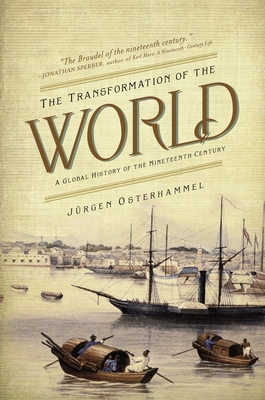 The Transformation of the World: A Global History of the Nineteenth Century (America in the World #20) By Jürgen Osterhammel, Patrick Camiller (Translator) Cover Image