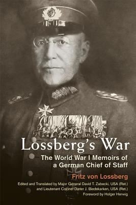 Lossberg's War: The World War I Memoirs of a German Chief of Staff (Foreign Military Studies)