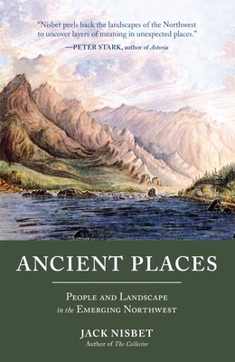 Ancient Places: People and Landscape in the Emerging Northwest By Jack Nisbet Cover Image