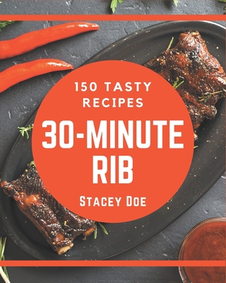 150 Tasty 30-Minute Rib Recipes: A 30-Minute Rib Cookbook for Effortless Meals Cover Image