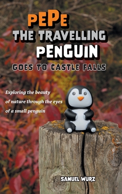 Pepe the Travelling Penguin Goes to Castle Falls: Exploring the Beauty of Nature Through the Eyes of a Small Penguin Cover Image