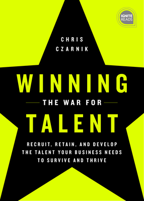 Winning the War for Talent: Recruit, Retain, and Develop The Talent Your Business Needs to Survive and Thrive (Ignite Reads) Cover Image