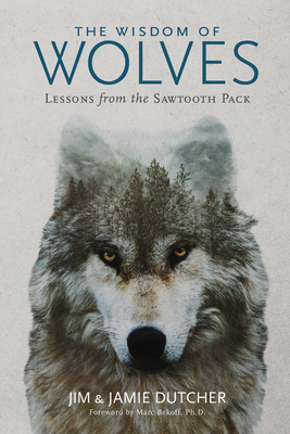 The Wisdom of Wolves: Lessons From the Sawtooth Pack By Jim Dutcher Cover Image