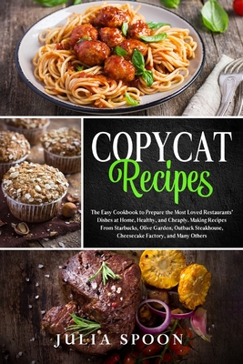 Copycat Recipes: The Easy Cookbook to Prepare the Most Loved Restaurants' Dishes at Home, Healthy, and Cheaply. Making Recipes From Sta Cover Image