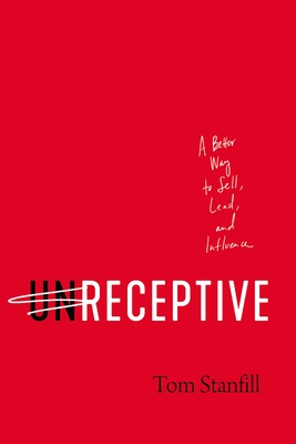 Unreceptive: A Better Way to Sell, Lead, and Influence Cover Image