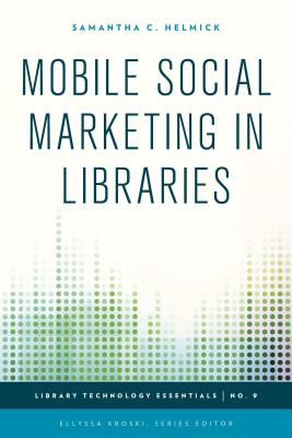 Mobile Social Marketing in Libraries (Library Technology Essentials #9) Cover Image