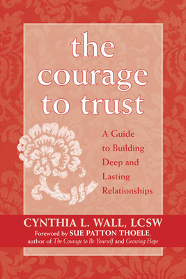The Courage to Trust: A Guide to Building Deep and Lasting Relationships Cover Image