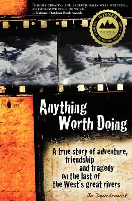 Anything Worth Doing: A True Story of Adventure, Friendship and Tragedy on the Last of the West's Great Rivers
