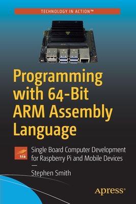 Programming with 64-Bit Arm Assembly Language: Single Board Computer Development for Raspberry Pi and Mobile Devices Cover Image