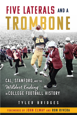 Five Laterals and a Trombone: Cal, Stanford, and the Wildest Finish in College Football History Cover Image
