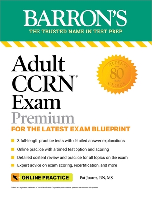 Adult CCRN Exam Premium: For the Latest Exam Blueprint, Includes 3 Practice Tests, Comprehensive Review, and Online Study Prep (Barron's Test Prep) By Pat Juarez, RN, MS Cover Image
