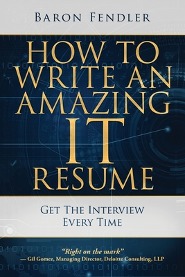 How to Write an Amazing IT Resume: Get the Interview Every Time By Baron Fendler Cover Image