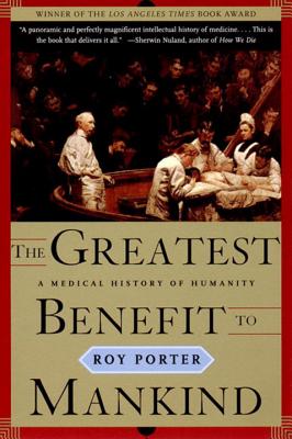The Greatest Benefit to Mankind: A Medical History of Humanity (The Norton History of Science) By Roy Porter Cover Image