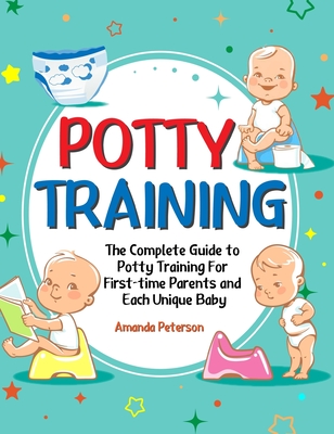 Potty Training: The Complete Guide to Potty Training For First-time Parents and Each Unique Baby Cover Image