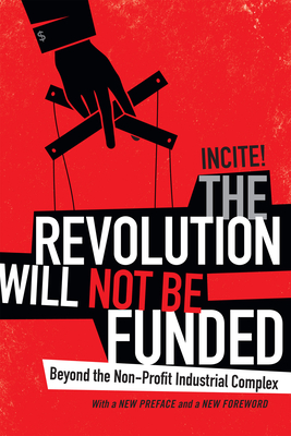 The Revolution Will Not Be Funded: Beyond the Non-Profit Industrial Complex Cover Image