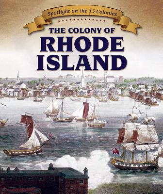 The Colony of Rhode Island (Spotlight on the 13 Colonies: Birth of a Nation)
