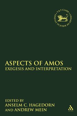 Aspects of Amos: Exegesis and Interpretation (Library of Hebrew Bible/Old Testament Studies #536) By Anselm C. Hagedorn (Editor), Andrew Mein (Editor) Cover Image