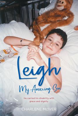 Leigh, My Amazing Son: He carried his disability with grace and dignity Cover Image