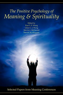 The Positive Psychology of Meaning and Spirituality: Selected Papers from Meaning Conferences By Paul T. P. Wong (Editor), Lilian C. J. Wong (Editor), Marvin J. McDonald (Editor) Cover Image