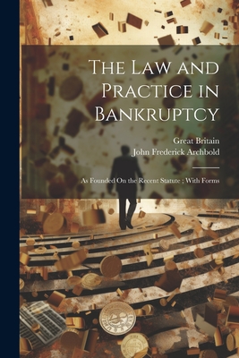 The Law and Practice in Bankruptcy: As Founded On the Recent Statute; With Forms Cover Image
