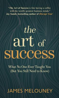The Art of Success: What No One Ever Taught You (But You Still Need to Know) Cover Image