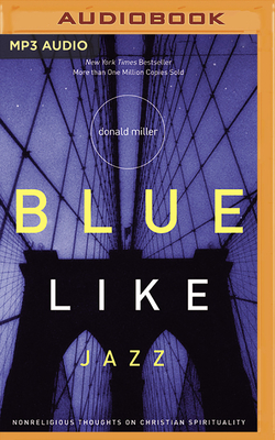 Blue Like Jazz: Nonreligious Thoughts on Christian Spirituality By Donald Miller, Mark Smeby (Read by) Cover Image