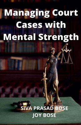 Managing Court Cases with Mental Strength By Siva Prasad Bose, Joy Bose Cover Image