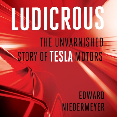 Ludicrous Lib/E: The Unvarnished Story of Tesla Motors By Roger Wayne (Read by), Edward Niedermeyer Cover Image