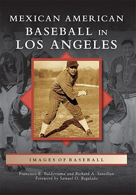 Mexican American Baseball in Los Angeles (Images of Baseball) By Francisco E. Balderrama, Richard A. Santillan, Foreword by Samuel O. Regalado Cover Image