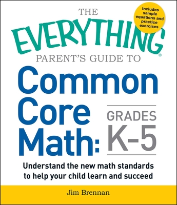 The Everything Parent's Guide to Common Core Math Grades K-5 (Everything®) By Jim Brennan Cover Image