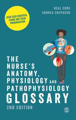 The Nurse′s Anatomy, Physiology and Pathophysiology Glossary: Over 2000 Essential Terms and Their Pronunciation By Neal Cook, Andrea Shepherd Cover Image