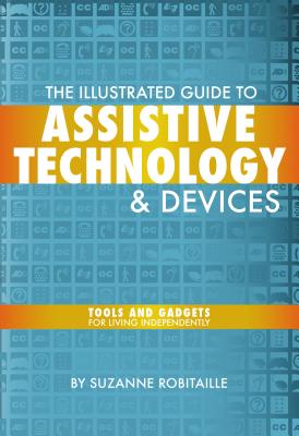 The Illustrated Guide to Assistive Technology & Devices: Tools and Gadgets for Living Independently Cover Image