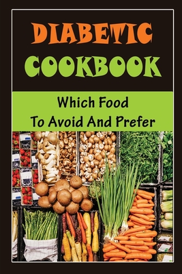 Diabetic Cookbook: Which Food To Avoid And Prefer Cover Image