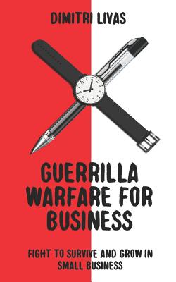 Guerrilla Warfare for Business: Fight to Survive and Grow in Small Business By Dimitri Livas Cover Image