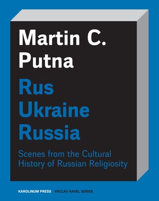 Rus–Ukraine–Russia: Scenes from the Cultural History of Russian Religiosity (Václav Havel Series)