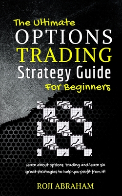 The Ultimate Options Trading Strategy Guide for Beginners By Roji Abraham Cover Image