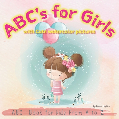 ABC's for Girls with Cute watercolor pictures: ABC Alphabet Book for kids From A to Z, Baby Book, Toddler Book (ABC Book for Kids #2)